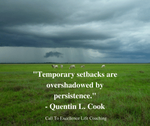 "Temporary setbacks are overshadowed by persistence." - Quentin L. Cook