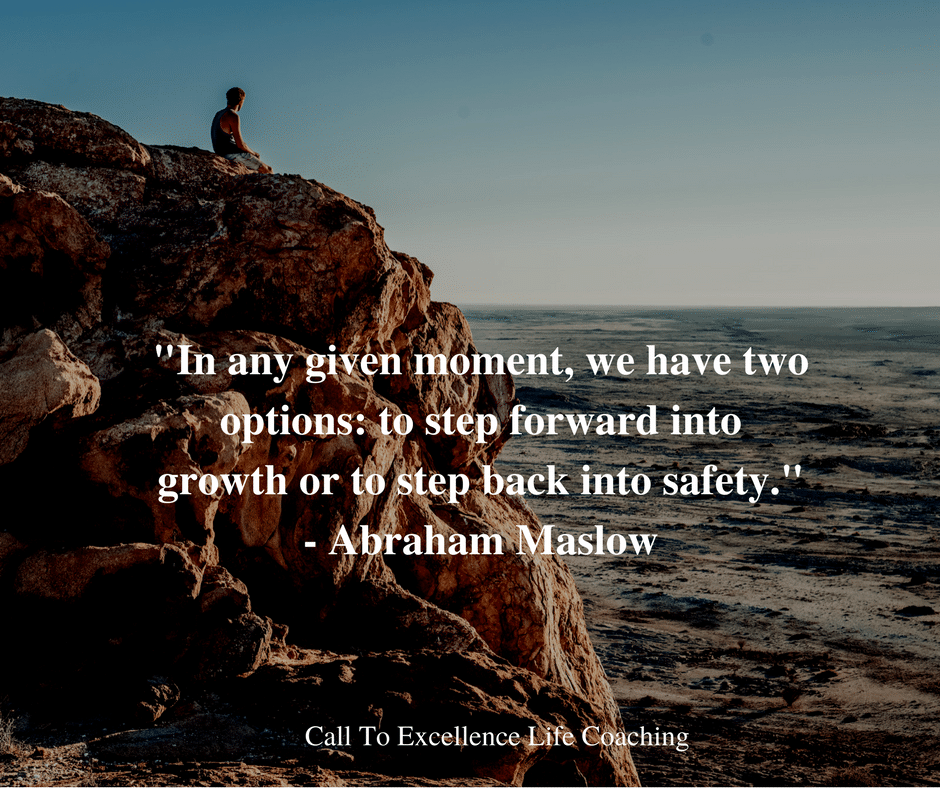 “In any given moment, we have two options: to step forward into growth or to step back into safety.” - Abraham Maslow