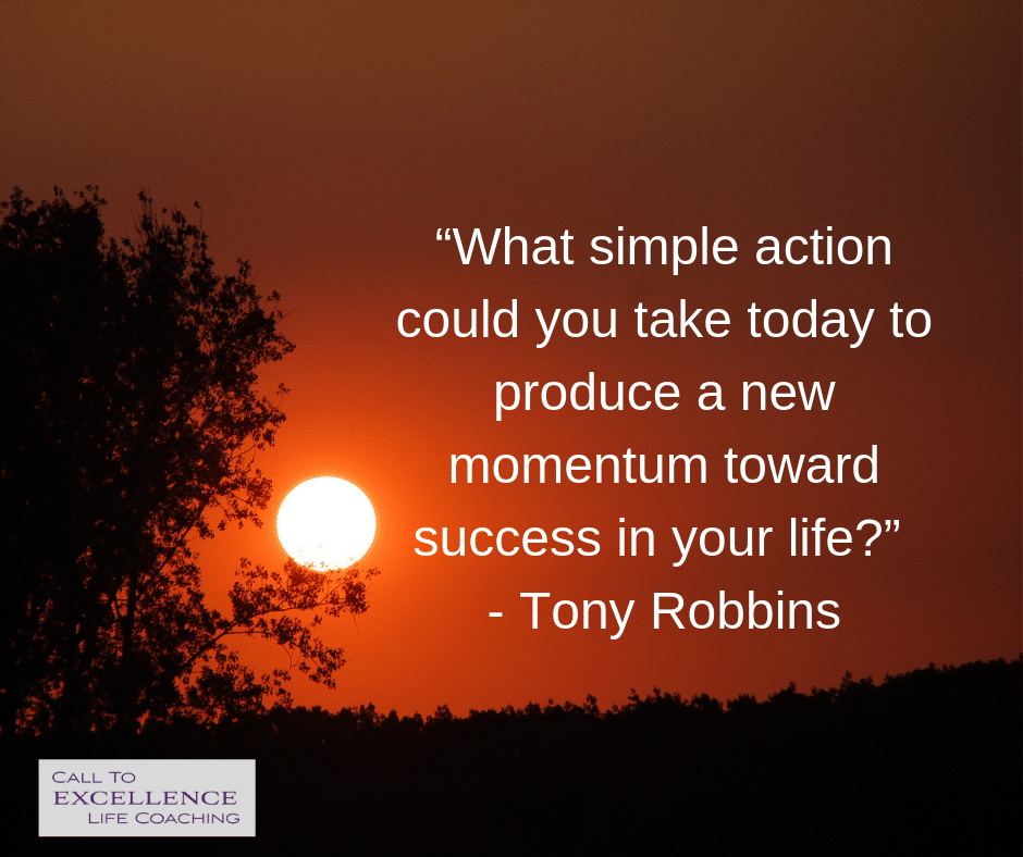 "What simple action could you take today to produce a new momentum toward success in your life?" - Tony Robbins