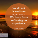 "We do not learn from experience. We learn from reflecting on experience." - John Dewey